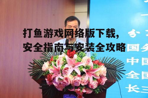 官方渠道打鱼游戏网络版下载指南