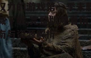 权力的游戏第一季未删减下载,完整版观看指南与资源解析