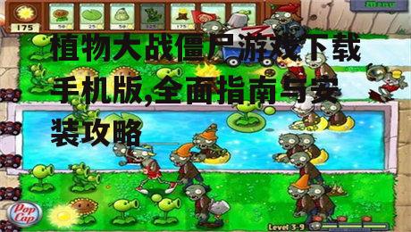 植物大战僵尸游戏下载手机版,全面指南与安装攻略