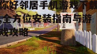 你好邻居手机游戏下载,全方位安装指南与游戏攻略