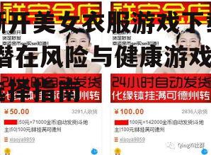 撕开美女衣服游戏下载,潜在风险与健康游戏选择指南