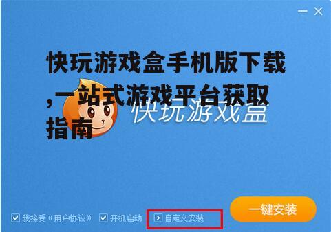 快玩游戏盒手机版下载,一站式游戏平台获取指南