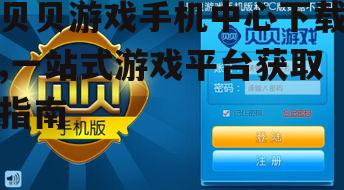 贝贝游戏手机中心下载,一站式游戏平台获取指南