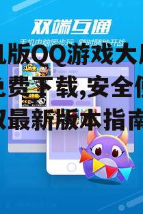 手机版QQ游戏大厅官方免费下载,安全便捷获取最新版本指南