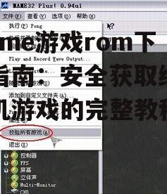 mame游戏rom下载指南：安全获取经典街机游戏的完整教程