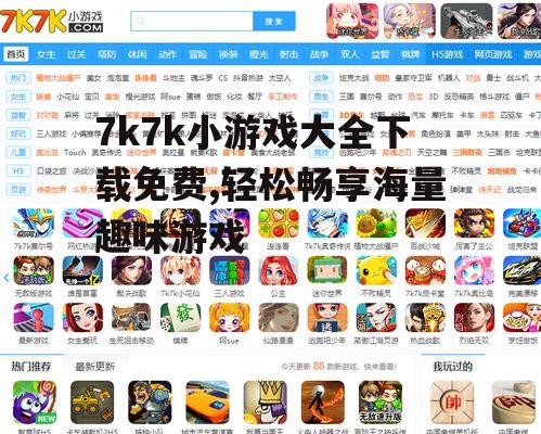 7k7k小游戏大全下载免费,轻松畅享海量趣味游戏