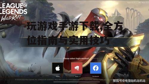 玩游戏手游下载,全方位指南与实用技巧