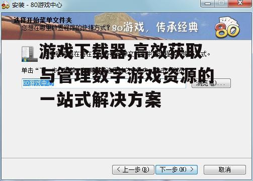 游戏下载器,高效获取与管理数字游戏资源的一站式解决方案