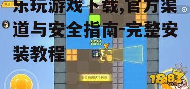 不同设备系统的乐玩游戏下载步骤详解