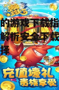 打鱼的游戏下载指南：全面解析安全下载与平台选择