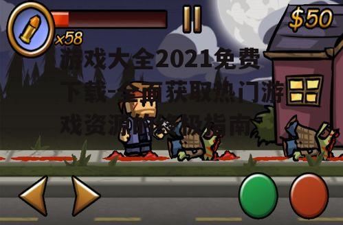 游戏大全2021免费下载-全面获取热门游戏资源的终极指南