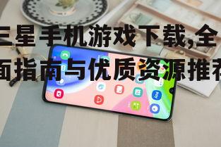 优化三星手机游戏下载体验的技巧