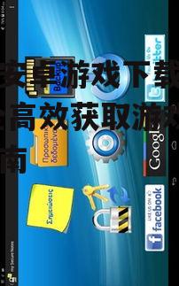安全下载安卓游戏的注意事项