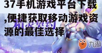 37手机游戏平台下载,便捷获取移动游戏资源的最佳选择