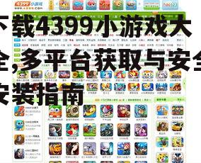 下载4399小游戏大全,多平台获取与安全安装指南