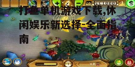 热门打鱼单机游戏推荐