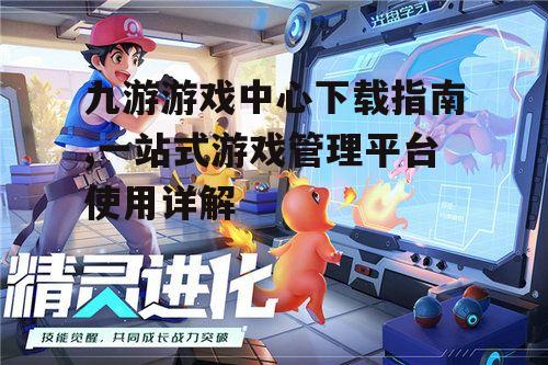 九游游戏中心下载指南,一站式游戏管理平台使用详解