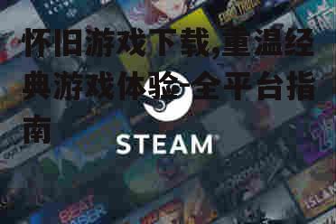 合法怀旧游戏下载渠道推荐