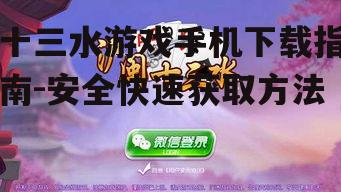 十三水游戏手机下载指南-安全快速获取方法