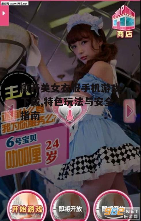 撕开美女衣服手机游戏下载,特色玩法与安全指南