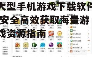 大型手机游戏下载软件的安全使用指南