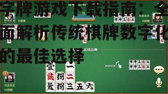 字牌游戏下载指南：全面解析传统棋牌数字化的最佳选择