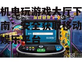 手机电玩游戏大厅下载指南：安全获取移动游戏娱乐平台