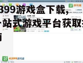 4399游戏盒安装与设置指南
