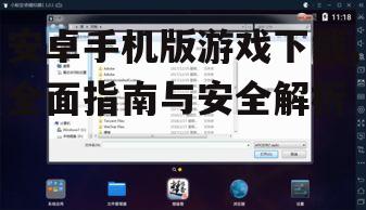 安卓手机版游戏下载,全面指南与安全解析