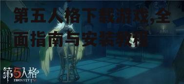 第五人格下载游戏,全面指南与安装教程