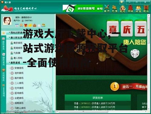 游戏大厅下载中心,一站式游戏资源获取平台-全面使用指南