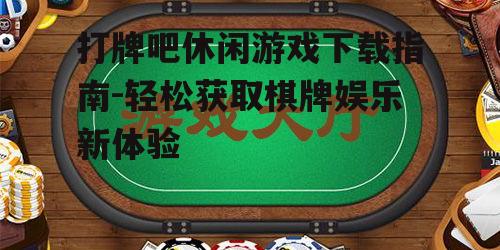 打牌吧休闲游戏下载的官方渠道