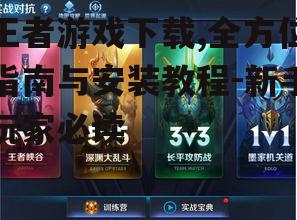 王者游戏下载,全方位指南与安装教程-新手玩家必读