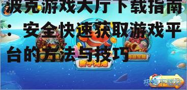 波克游戏大厅官方下载渠道与步骤