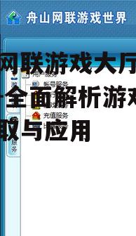 舟山网联游戏大厅下载指南-全面解析游戏平台获取与应用