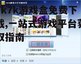 7k7k游戏盒免费下载,一站式游戏平台获取指南