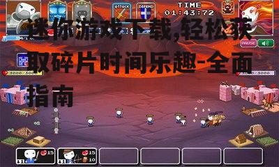 迷你游戏下载,轻松获取碎片时间乐趣-全面指南