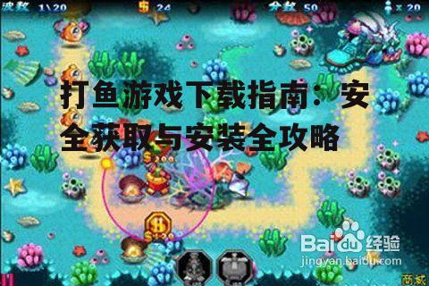 打鱼游戏下载指南：安全获取与安装全攻略