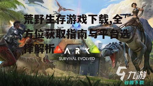 主流荒野生存游戏平台对比