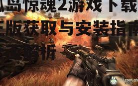孤岛惊魂2游戏下载的官方渠道