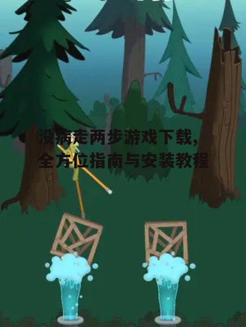 没病走两步游戏下载,全方位指南与安装教程
