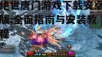 绝世唐门游戏下载安卓版,全面指南与安装教程