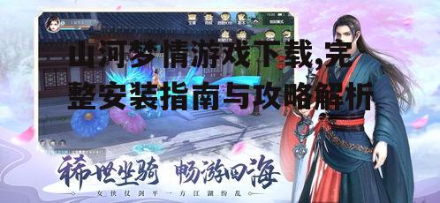 山河梦情游戏下载,完整安装指南与攻略解析