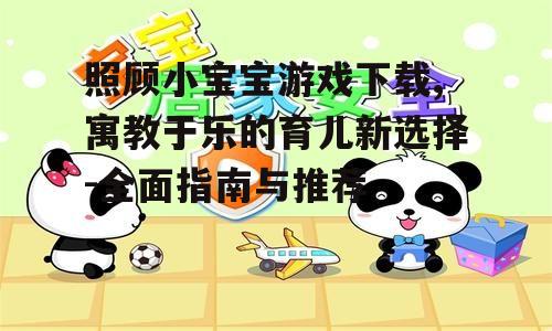照顾小宝宝游戏下载的安全指南与注意事项