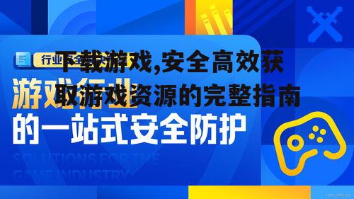 游戏下载的安全防护措施