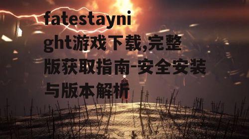 不同版本fatestaynight游戏下载对比