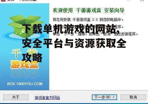 下载单机游戏的网站,安全平台与资源获取全攻略