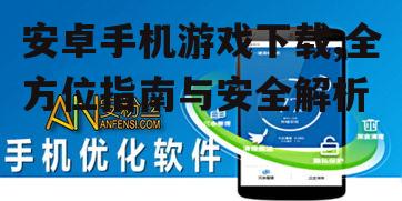 优化安卓手机游戏下载体验的技巧