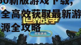 安全可靠的850新版游戏下载渠道推荐
