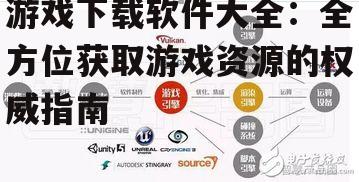 游戏下载软件大全：全方位获取游戏资源的权威指南